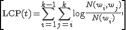 \[    \mathrm{LCP} (t)    =    \sum_{i=1}^{k-1} \sum_{j=i}^k        \log \frac{N(w_i,w_j)}{N(w_i)},\]